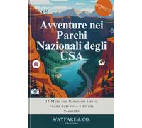 Avventure nei Parchi Nazionali degli USA: 15 Mete con Panorami Unici, Fauna Selvatica e Strade Sceniche (U.S. National Parks Guide Series)