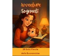 Avventure Sognanti: Favole Brevi e Illustrazioni Incantevoli per Bambini da 0-3 anni. Per Accompagnare i Piccoli in un Mondo di Sogni