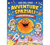 Avventure Spaziali: Storie da colorare -52 splendide illustrazioni per bimbi da 4 a 12 anni (Libri da colorare per bambini e adulti)