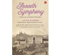 AWADH SYMPHONY : Notes on a Cultural Interlude