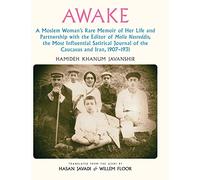 Awake: A Moslem Woman's Rare Memoir of Her Life and Partnership with the Editor of Molla Nasreddin, the Most Influential Satirical Journal of the Caucasus and Iran, 1907-1931