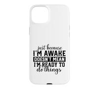 Awake But Not Ready To Do Things Sarcastic Humor Case for iPhone 15 Plus