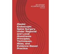 Awake Endoscopic Spine Surgery Under Regional and Local Anesthesia Principles, Techniques, Atlas, and Evidence-Based Practice