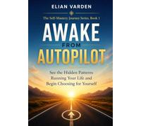 AWAKE FROM AUTOPILOT: See the Hidden Patterns Running Your Life and Begin Choosing for Yourself (The Self-Mastery Journey Series)