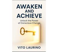 Awaken and Achieve: Unlock the Power of Conscious Change