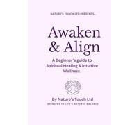 Awaken and Align: A beginners guide to intuitive healing and spiritual wellness.