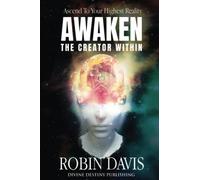 Awaken The Creator Within: Ascend To Your Highest Reality