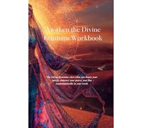 Awaken the Divine Feminine Workbook: A Guided Workbook for Self-Love, Power, and Sacred Alignment