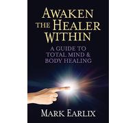 Awaken The Healer Within: A Guide to Total Mind & Body Healing