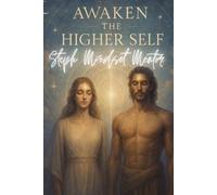 Awaken The Higher Self: A guide to bridge the gap between you right now and the future self