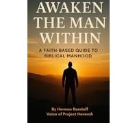 Awaken The Man Within: Equipping Men to Lead, Love, and Live with Purpose