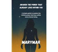 Awaken the power that already lives within you: A simple guide to awaken the infinite power that lives within every human being