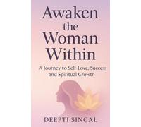 Awaken the Woman Within: A Journey to Self-Love, Success and Spiritual Growth