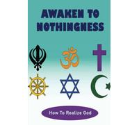 Awaken To Nothingness: How To Realize God