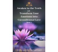 Awaken to the Truth and Transform Your Emotions into Unconditional love (Spiritual Enlightenment Books-A Complete Path of Awakening, Healing, and Embodiment.)