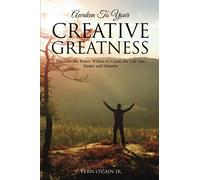 Awaken To Your Creative Greatness: Discover the Power Within to Create the Life You Desire and Deserve