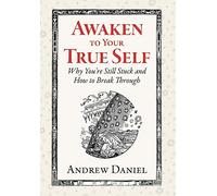 Awaken to Your True Self: Why You're Still Stuck and How to Break Through
