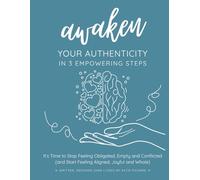 Awaken Your Authenticity in 3 Empowering Steps: It’s Time to Stop Feeling Obligated, Empty and Conflicted (and Start Feeling Aligned, Joyful and Whole) (The Inner Alignment Workbook Series)