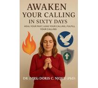 Awaken Your Calling in Sixty Days: Heal Your Past, Lead Your Life, Fulfil Your Calling