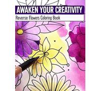 Awaken Your Creativity: Reverse Coloring Book for Adults - Relax, Unwind & Rediscover Your Inner Artist with Soothing Floral Patterns on Every Back Page