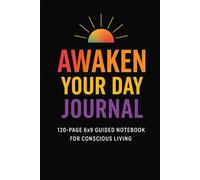 Awaken Your Day Journal: 120-Page 6x9 Guided Notebook for Conscious Living