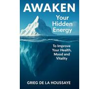 Awaken Your Hidden Energy: To Improve Your Health, Mood, and Vitality (Awaken Your Energy Series)