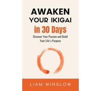 Awaken Your Ikigai in 30 Days: Discover Your Passion and Build Your Life's Purpose (The 30-Day Method)