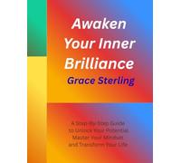 Awaken Your Inner Brilliance: : A Step-by-Step Guide to Unlock Your Potential, Master Your Mindset, and Transform Your Life