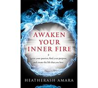 Awaken Your Inner Fire: Ignite Your Passion, Find Your Purpose, and Create the Life That You Love (Warrior Goddess Series- Part II)