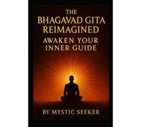 AWAKEN YOUR INNER GUIDE: The Bhagavad Gita Reimagined