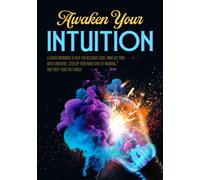 Awaken Your Intuition : A Guided Workbook to Help You Recognize Signs, Make Decisions with Confidence, Develop Your Inner Sense of Knowing, and Trust Your First Hunch