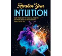 Awaken Your Intuition: A Guided Workbook to Help You Recognize Signs, Make Decisions with Confidence, Develop Your Inner Sense of Knowing, and Trust Your First Hunch