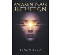 Awaken Your Intuition: Learn to Recognize Signs, Connect with Spirit Guides, and Develop Your Psychic Abilities with Clarity and Confidence