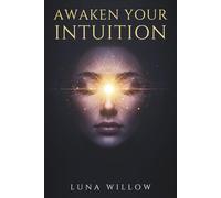 Awaken Your Intuition: Learn to Recognize Signs, Connect with Spirit Guides, and Develop Your Psychic Abilities with Clarity and Confidence