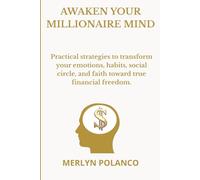 Awaken Your Millionaire Mind: Practical Strategies to Transform Your Emotions, Habits, Social Circle, and Faith Toward Financial Freedom