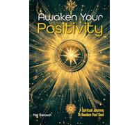 Awaken Your Positivity: A Spiritual Journey To Awaken Your Soul
