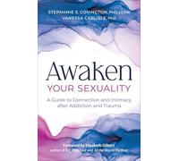 Awaken Your Sexuality A Guide to Connection and Intimacy after Addiction and Trauma