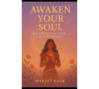 AWAKEN YOUR SOUL: MASTERING SELF-LOVE AND AUTHENTICITY