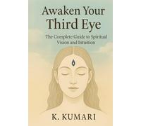 Awaken Your Third Eye: The Complete Guide to Spiritual Vision and Intuition