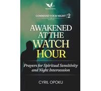 Awakened at the Watch Hour: Prayers for Spiritual Sensitivity and Night Intercession (Command Your Night, Part 2)