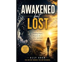 Awakened But Lost: Finding Peace, Purpose & Joy After Spiritual Awakening