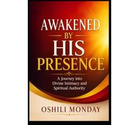 Awakened by His PRESENCE: A Journey into Divine Intimacy and Spiritual Authority