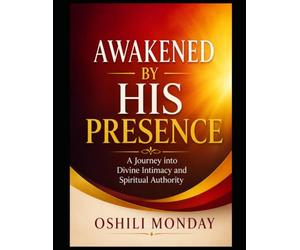 Awakened by His PRESENCE: A Journey into Divine Intimacy and Spiritual Authority