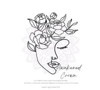 Awakened Crown: 40 Guided Crown Chakra Journaling Prompts for Divine Connection, Spiritual Alignment & Deepen a Sense of Oneness