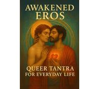 Awakened Eros: Queer Tantra for Everyday Life