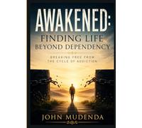 AWAKENED: FINDING LIFE BEYOND DEPENDENCY: BREAKING FREE FROM THE CYCLE OF ADDICTION