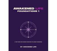 Awakened Life Foundations 1: A text book for humans surviving the Great Awakening