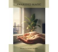 Awakened Magic: Rituals For Modern Mystics