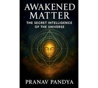 Awakened Matter: The Secret Intelligence of the Universe