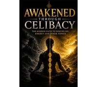 Awakened Through Celibacy: How Self-Control Builds Masculine Strength